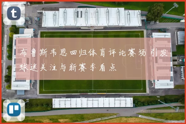 布鲁斯韦恩回归体育评论赛场 引发球迷关注与新赛季看点