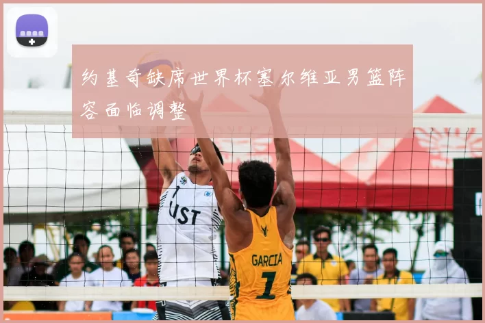 约基奇缺席世界杯塞尔维亚男篮阵容面临调整