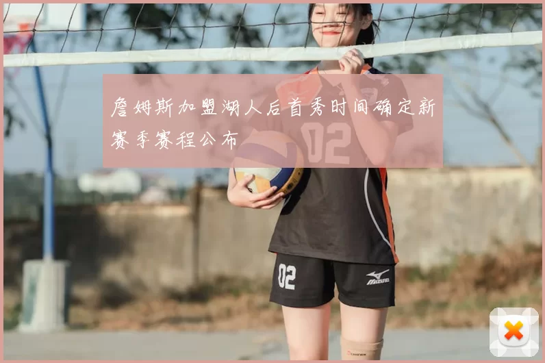 詹姆斯加盟湖人后首秀时间确定新赛季赛程公布