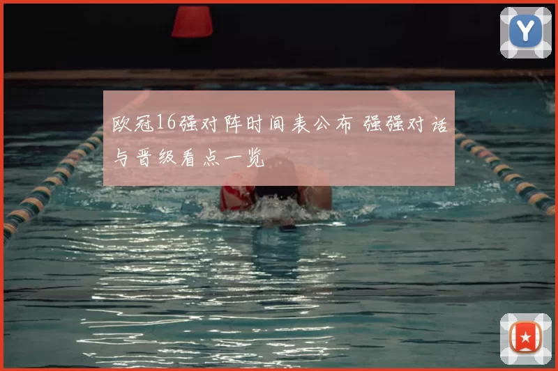欧冠16强对阵时间表公布 强强对话与晋级看点一览
