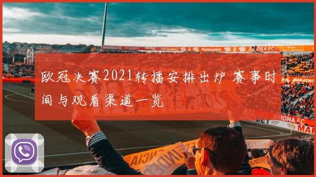 欧冠决赛2021转播安排出炉 赛事时间与观看渠道一览