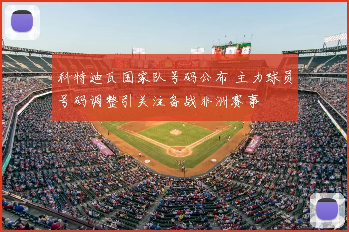 科特迪瓦国家队号码公布 主力球员号码调整引关注备战非洲赛事