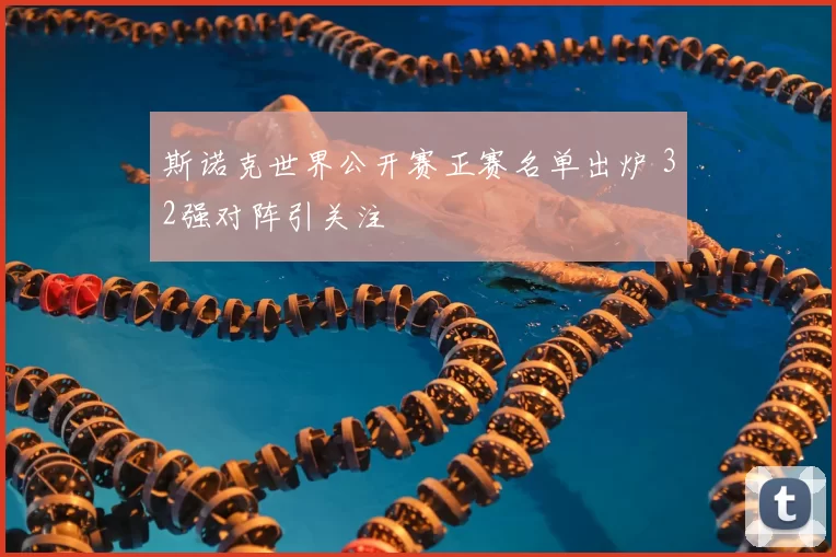 斯诺克世界公开赛正赛名单出炉 32强对阵引关注
